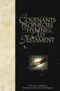 Covenants, Prophecies and Hymns of the Old Testament: 30th Annual Sidney B. Sperry Symposium