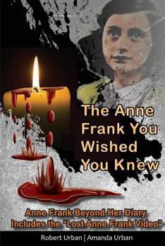 The Anne Frank You Wished You Knew: Anne Frank Beyond Her Diary Includes The "Lost" Anne Frank Video