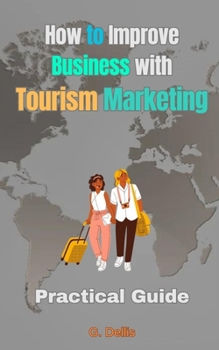 How to Improve Business with Tourism Marketing: Practical guide with effective tips