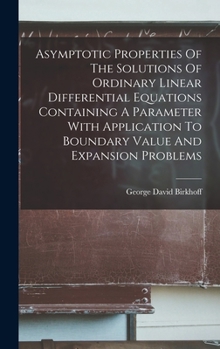 Hardcover Asymptotic Properties Of The Solutions Of Ordinary Linear Differential Equations Containing A Parameter With Application To Boundary Value And Expansi Book