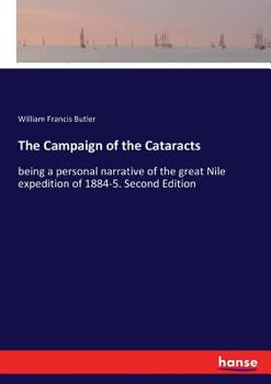 The Campaign of the Cataracts: Being a Personal Narrative of the Great Nile Expedition of 1884-5