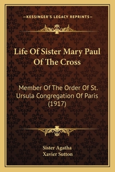 Paperback Life Of Sister Mary Paul Of The Cross: Member Of The Order Of St. Ursula Congregation Of Paris (1917) Book