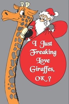 I Just Freaking Love Giraffes, OK : Notebook Gift For Giraffe Lover ,Log Book Christmas Gifts: Size at 6 x 9 with 120 lined Page a Great Birthday Gift, Christmas Gift, Easter Gift, Thanksgiving..
