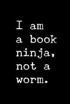 I'm a Book Ninja, Not a Worm.: 6x9 120 Page Lined Composition Notebook Funny Bookworm Gift