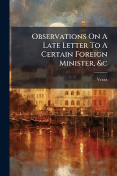 Observations on a late letter to a certain foreign minister, &c. Shewing the partiality of the letter-writer in regard to the last administration, and ... the present war. In a letter to the author.