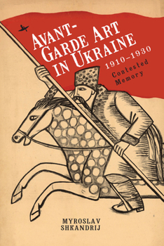 Hardcover Avant-Garde Art in Ukraine, 1910-1930: Contested Memory Book