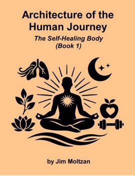 Architecture of the Human Journey: The Self-Healing Body (Book 1)