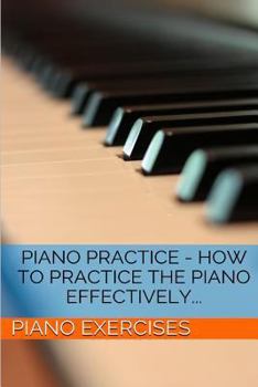 Paperback Piano Practice - How To Practice The Piano Effectively... Book