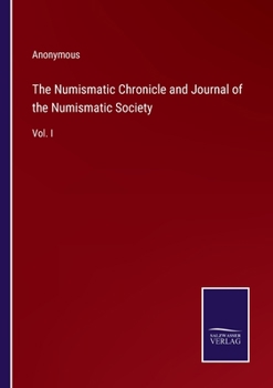 Paperback The Numismatic Chronicle and Journal of the Numismatic Society: Vol. I Book