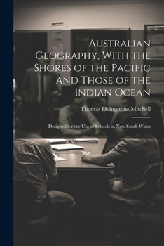 Paperback Australian Geography, With the Shores of the Pacific and Those of the Indian Ocean: Designed for the Use of Schools in New South Wales Book