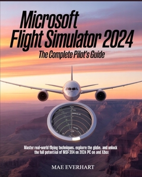 Paperback Microsoft Flight Simulator 2024: The Complete Pilot's Guide: Master Real-World Flying Techniques, Explore the Globe, and Unlock the Full Potential of Book