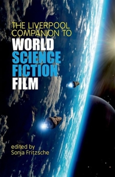 The Liverpool Companion to World Science Fiction Film (Liverpool Science Fiction Texts and Studies LUP)