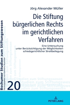 Hardcover Die Stiftung buergerlichen Rechts im gerichtlichen Verfahren: Eine Untersuchung unter Beruecksichtigung der Moeglichkeiten schiedsgerichtlicher Streit [German] Book