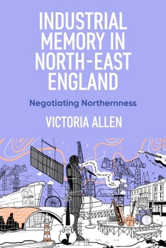 Hardcover Industrial Memory in North East England: Negotiating Northernness Book