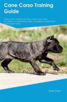 Paperback Cane Corso Training Guide Cane Corso Training Includes: Cane Corso Tricks, Socializing, Housetraining, Agility, Obedience, Behavioral Training and Mor Book