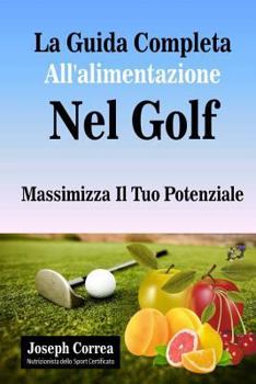 Paperback La Guida Completa All'alimentazione Nel Golf: Massimizza Il Tuo Potenziale [Italian] Book