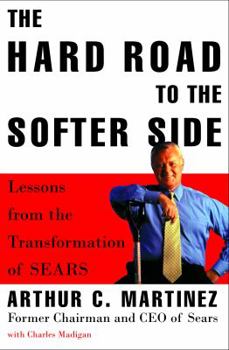 Hardcover The Hard Road to the Softer Side: Lessons from the Transformation of Sears Book
