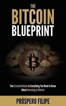 Paperback The Bitcoin Blueprint: The Essential Guide to Everything You Need to Know About Investing in Bitcoin Book