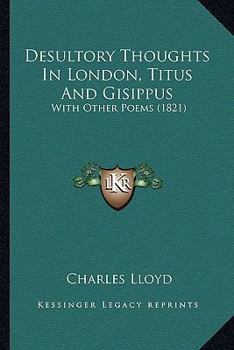 Paperback Desultory Thoughts In London, Titus And Gisippus: With Other Poems (1821) Book