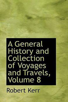 Hardcover A General History and Collection of Voyages and Travels, Volume 8 Book