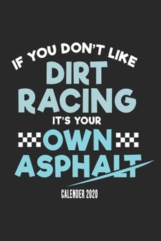 If You Don't Like Dirt Racing It's Your Own Asphalt Calender 2020: Funny Cool Dirt Racing Driver Calender 2020 Monthly & Weekly Planner - 6x9 - 128 Pages - Cute And Unique Gift For Dirt Racing Motorsp