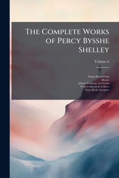 The Complete Works of Percy Bysshe Shelley, Volume 6