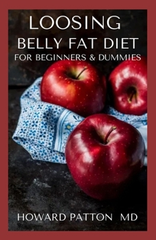 LOOSING BELLY FAT DIET FOR BEGINNERS & DUMMIES: Highly Effective Belly Fat Burning Recipes To Help You Reduce Your Tummy