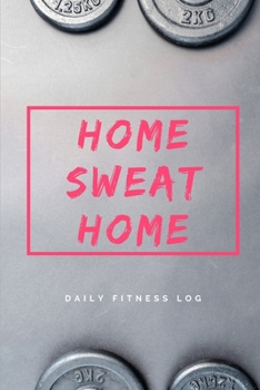 Home Sweat Home. Daily Fitness Log: Pink Workout Journal | Motivational Workout/Fitness and/or Nutrition Journal/Planner | 111 Pages | Happy Planner ... Log Book (Daily Fitness and Gym Log 1)