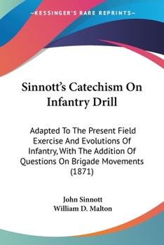 Paperback Sinnott's Catechism On Infantry Drill: Adapted To The Present Field Exercise And Evolutions Of Infantry, With The Addition Of Questions On Brigade Mov Book