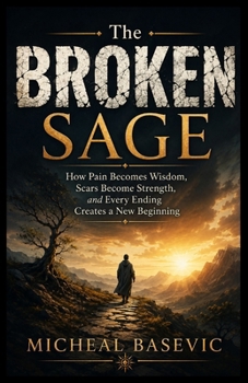 Paperback THE BROKEN SAGE: How Pain Becomes Wisdom, Scars Become Strength, and Every Ending Creates a New Beginning Book