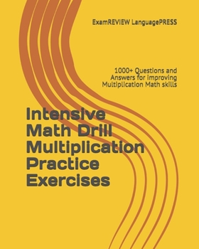 Paperback Intensive Math Drill Multiplication Practice Exercises: 1000+ Questions and Answers for improving Multiplication Math skills Book