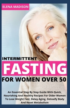 Paperback Intermittent Fasting For Women Over 50: An Essential Step By Step Guide With Quick, Nourishing And Healthy Recipes For Older Women To Lose Weight Fast Book