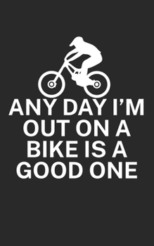Any day Im out on a bike is a good one: Mountainbike Notizbuch für Mountainbiker mit Spruch. 120 Seiten Liniert. Perfektes Geschenk.