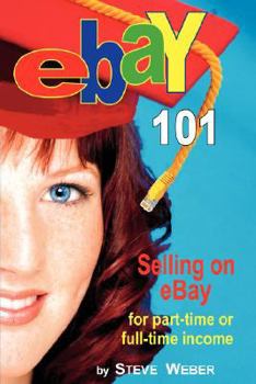 Paperback Ebay 101: Selling on Ebay for Part-Time or Full-Time Income, Beginner to Powerseller in 90 Days Book