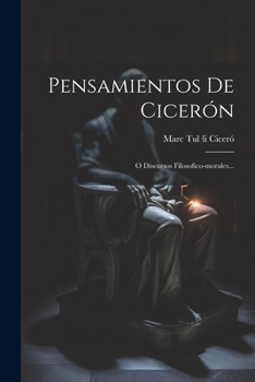 Paperback Pensamientos De Cicerón: O Discursos Filosofico-morales... [Spanish] Book