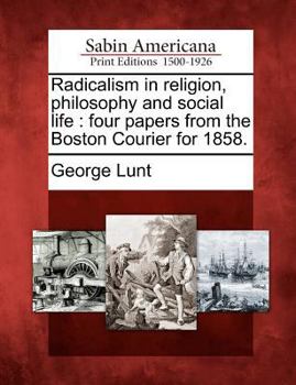Paperback Radicalism in Religion, Philosophy and Social Life: Four Papers from the Boston Courier for 1858. Book