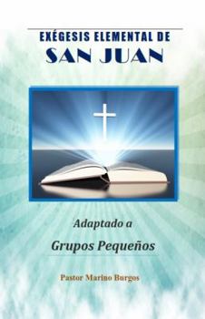 Exegesis Elemental de San Juan: Adaptado a Grupos Pequenos