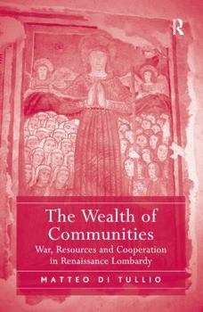 Hardcover The Wealth of Communities: War, Resources and Cooperation in Renaissance Lombardy Book