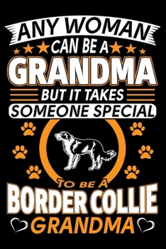 Paperback Any Woman Can Be A Grandma But It Takes Someone Special To Be A Border Collie Grandma: Border Collie Journal Notebook Best Gifts For Border Collie Gra Book