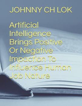 Paperback Artificial Intelligence Brings Positive or Negative Impaction to Influence Human Job Nature Book