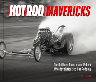 Hardcover Hot Rod Mavericks: The Builders, Racers, and Rebels Who Revolutionized Hot Rodding Book