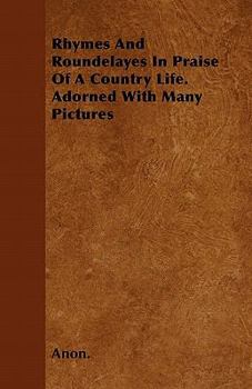 Rhymes and Roundelayes in Praise of a Country Life. Adorned with Many Pictures