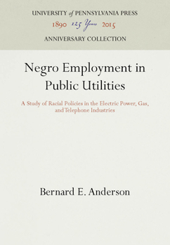 Hardcover Negro Employment in Public Utilities: A Study of Racial Policies in the Electric Power, Gas, and Telephone Industries Book