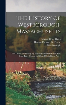 Hardcover The History of Westborough, Massachusetts: Part I. the Early History. by Heman Packard De Forest. Part Ii. the Later History. by Edward Craig Bates, P Book