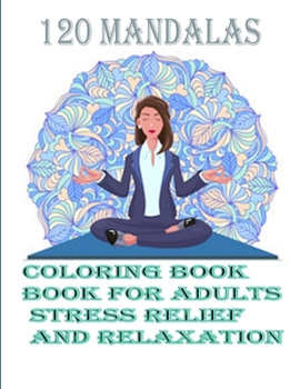 Paperback 120 Mandalas coloring bok for adults Stress Relief and Relaxation: An Adult Coloring Book Featuring 120 of the World's Most Beautiful Mandalas for Str Book