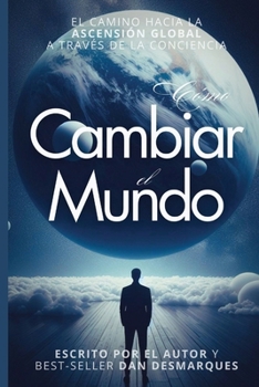 Paperback Cómo Cambiar el Mundo: El Camino Hacia la Ascensión Global a Través de la Conciencia [Spanish] Book