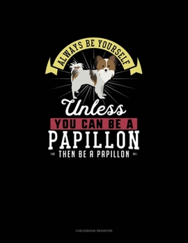 Paperback Always Be Yourself Unless You Can Be A Papillon Then Be A Papillon: Checkbook Register Book