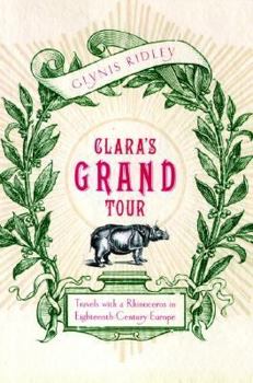 Hardcover Clara's Grand Tour: Travels with a Rhinoceros in Eighteenth-Century Europe Book