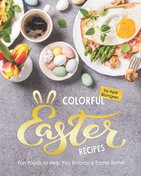 Paperback Colorful Easter Recipes: Fun Foods to Help You Embrace Easter Better Book