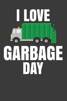 I Love Garbage Day: Trash Collector Garbage Man Gift